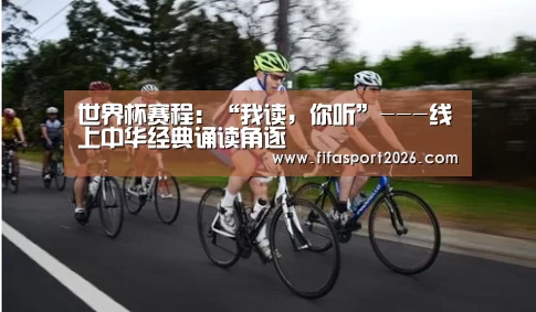 世界杯赛程:“我读,你听”---线上中华经典诵读角逐(图4) 赛事新闻